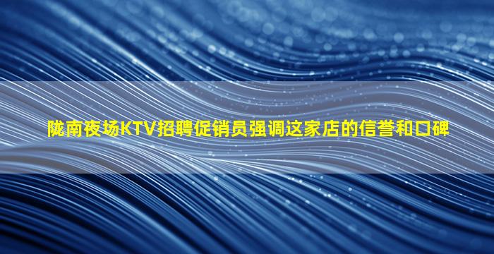 陇南夜场KTV招聘促销员强调这家店的信誉和口碑